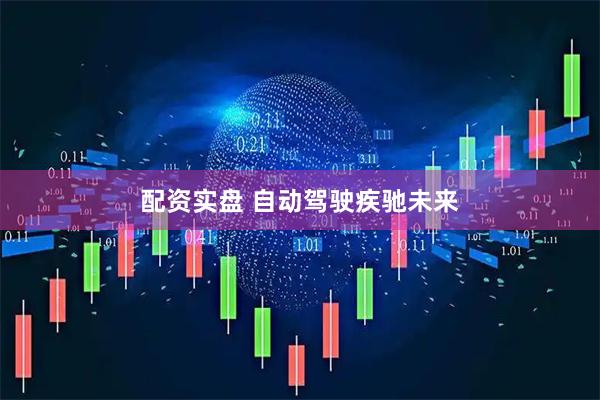 配资实盘 自动驾驶疾驰未来