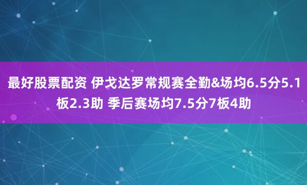 最好股票配资 伊戈达罗常规赛全勤&场均6.5分5.1板2.3助 季后赛场均7.5分7板4助
