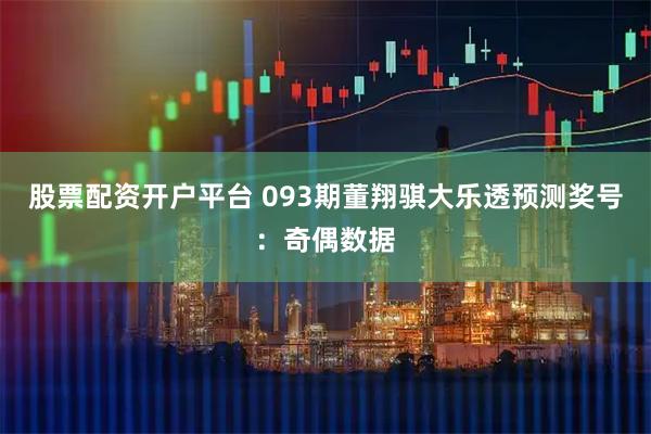 股票配资开户平台 093期董翔骐大乐透预测奖号:奇偶数据